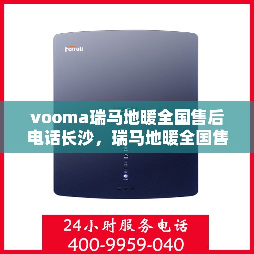 vooma瑞马地暖全国售后电话长沙，瑞马地暖全国售后热线在长沙，专业售后，温暖您的冬日