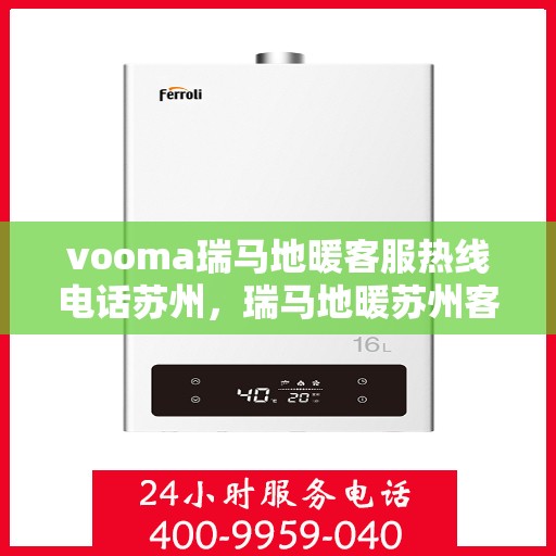 vooma瑞马地暖客服热线电话苏州，瑞马地暖苏州客服热线电话全解析