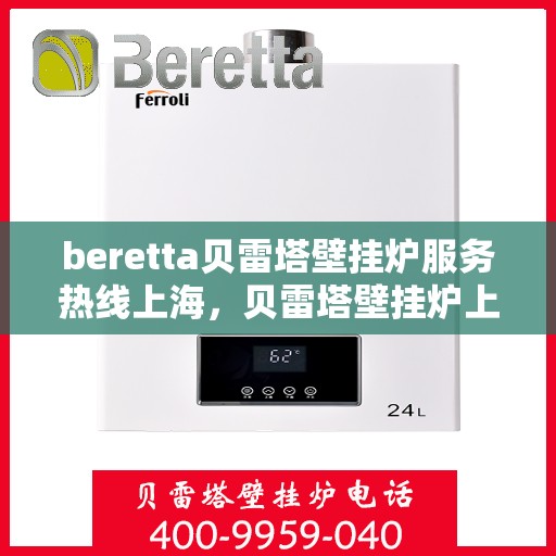 beretta贝雷塔壁挂炉服务热线上海，贝雷塔壁挂炉上海服务热线，专业解决您的壁挂炉问题