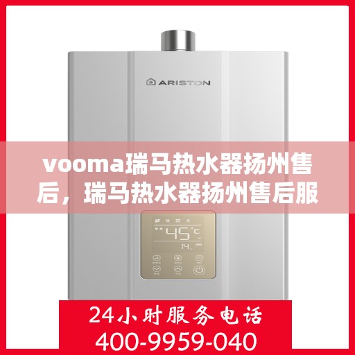 vooma瑞马热水器扬州售后，瑞马热水器扬州售后服务中心，专业维修，贴心服务