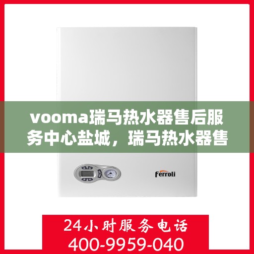 vooma瑞马热水器售后服务中心盐城，瑞马热水器售后服务中心盐城，专业维修，贴心服务