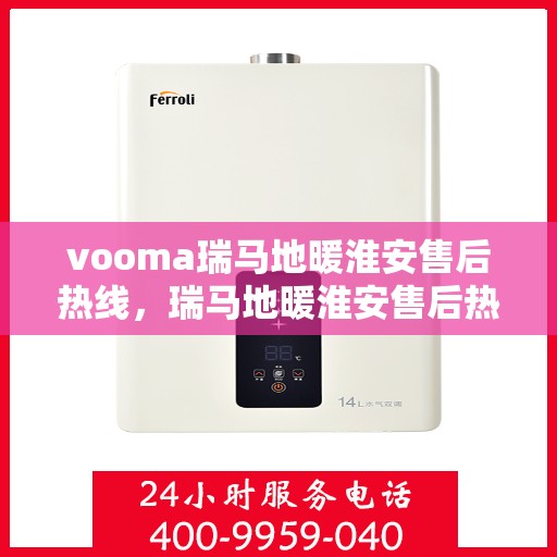 vooma瑞马地暖淮安售后热线，瑞马地暖淮安售后热线，专业服务的温暖之选