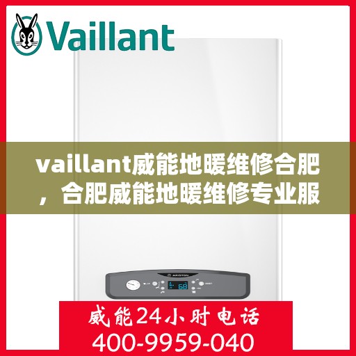 vaillant威能地暖维修合肥，合肥威能地暖维修专业服务