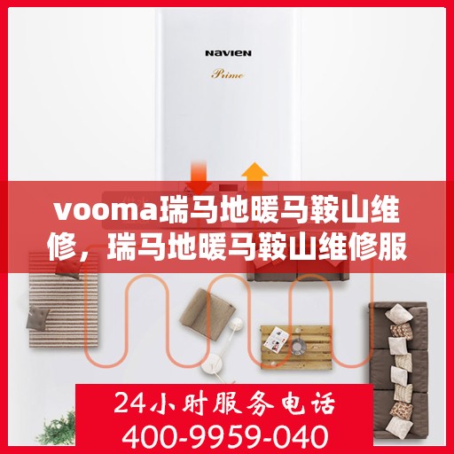 vooma瑞马地暖马鞍山维修，瑞马地暖马鞍山维修服务热线，专业快速解决地暖问题