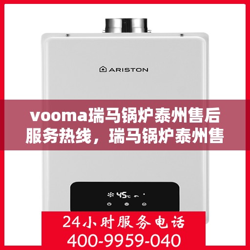 vooma瑞马锅炉泰州售后服务热线，瑞马锅炉泰州售后服务热线，专业团队，贴心服务