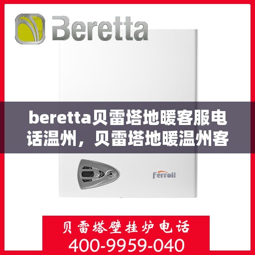 beretta贝雷塔地暖客服电话温州，贝雷塔地暖温州客服热线及咨询电话号码