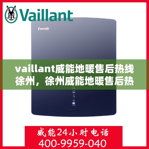 vaillant威能地暖售后热线徐州，徐州威能地暖售后热线，专业维修服务团队