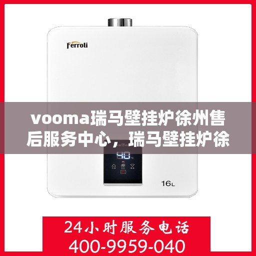 vooma瑞马壁挂炉徐州售后服务中心，瑞马壁挂炉徐州售后服务中心，专业维修，贴心服务