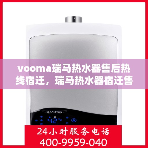 vooma瑞马热水器售后热线宿迁，瑞马热水器宿迁售后热线及服务一览