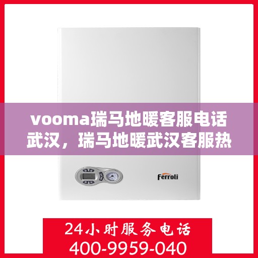 vooma瑞马地暖客服电话武汉，瑞马地暖武汉客服热线，专业解答，温暖您的冬日