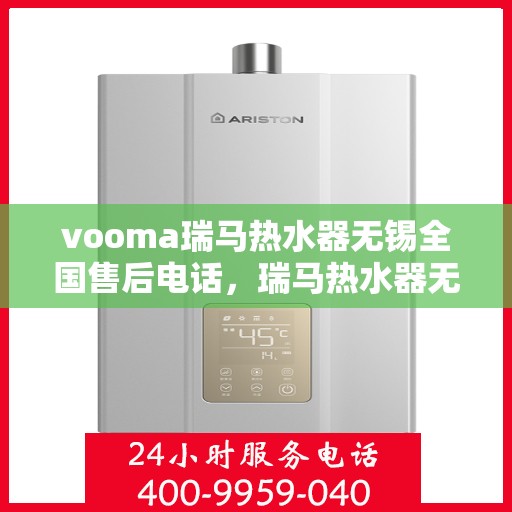 vooma瑞马热水器无锡全国售后电话，瑞马热水器无锡售后热线，专业维修与电话查询服务