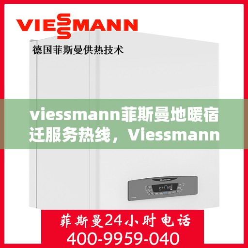 viessmann菲斯曼地暖宿迁服务热线，Viessmann菲斯曼地暖宿迁服务热线，专业温暖，一触即达