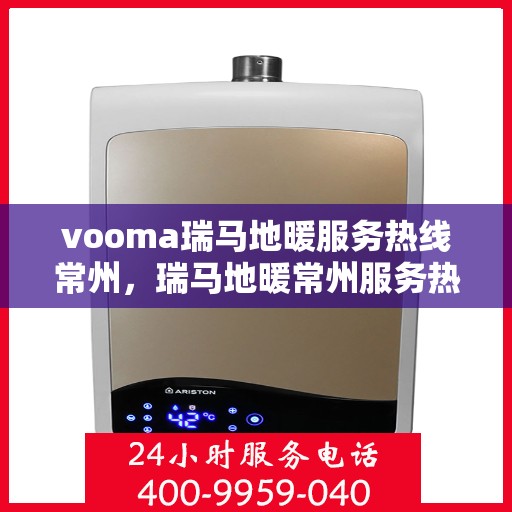 vooma瑞马地暖服务热线常州，瑞马地暖常州服务热线，专业解决您的地暖需求