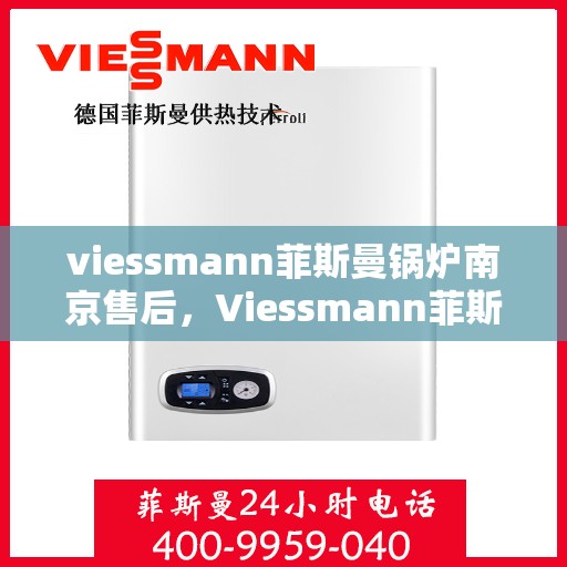 viessmann菲斯曼锅炉南京售后，Viessmann菲斯曼锅炉南京专业售后服务支持