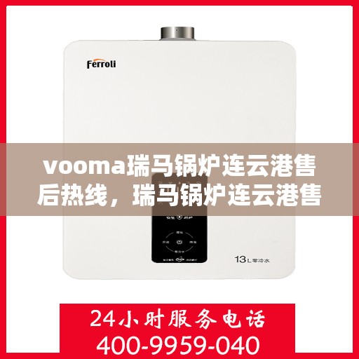 vooma瑞马锅炉连云港售后热线，瑞马锅炉连云港售后热线，专业服务，贴心保障