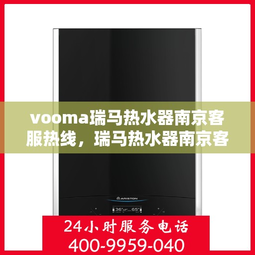 vooma瑞马热水器南京客服热线，瑞马热水器南京客服热线，专业售后，贴心服务