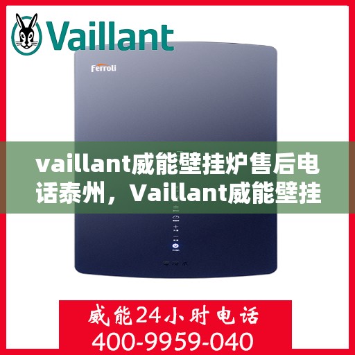 vaillant威能壁挂炉售后电话泰州，Vaillant威能壁挂炉泰州售后电话及维修服务全解析