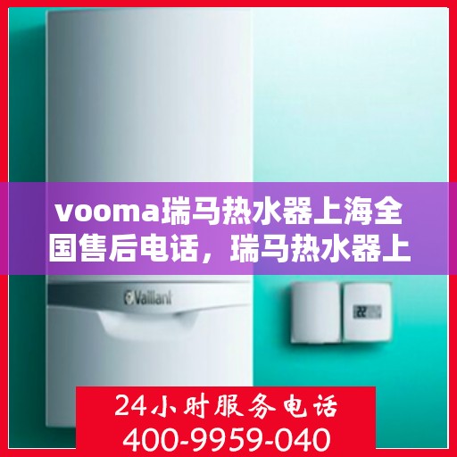 vooma瑞马热水器上海全国售后电话，瑞马热水器上海售后热线服务，专业解决您的热水器问题