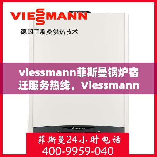 viessmann菲斯曼锅炉宿迁服务热线，Viessmann菲斯曼锅炉宿迁服务热线，专业团队为您提供全方位服务支持