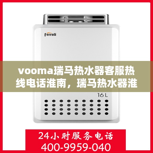 vooma瑞马热水器客服热线电话淮南，瑞马热水器淮南客服热线电话，专业解答您的疑问