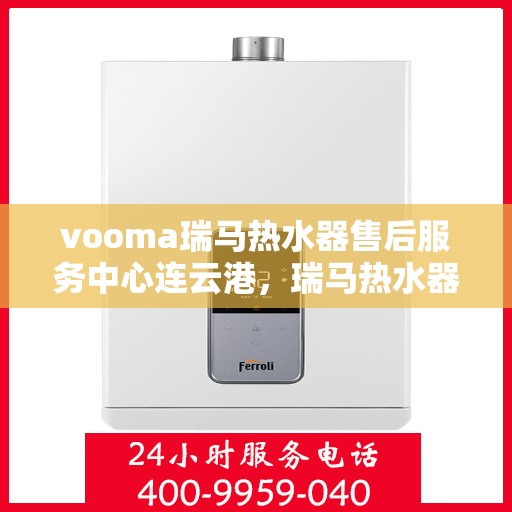 vooma瑞马热水器售后服务中心连云港，瑞马热水器连云港售后服务中心，专业维修，贴心服务