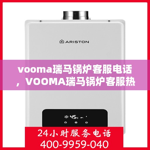 vooma瑞马锅炉客服电话，VOOMA瑞马锅炉客服热线及咨询专线服务支持中心