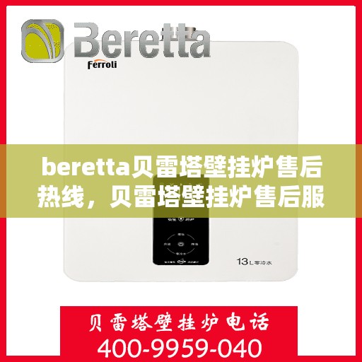 beretta贝雷塔壁挂炉售后热线，贝雷塔壁挂炉售后服务热线及支持指南