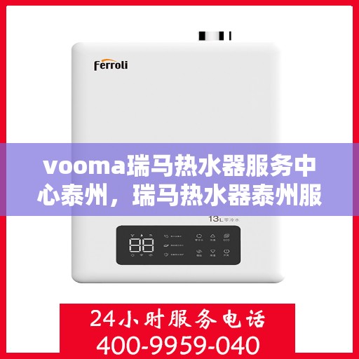 vooma瑞马热水器服务中心泰州，瑞马热水器泰州服务中心，专业维修与保养一站式解决方案