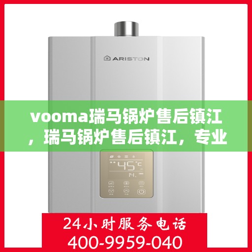 vooma瑞马锅炉售后镇江，瑞马锅炉售后镇江，专业维修与贴心服务