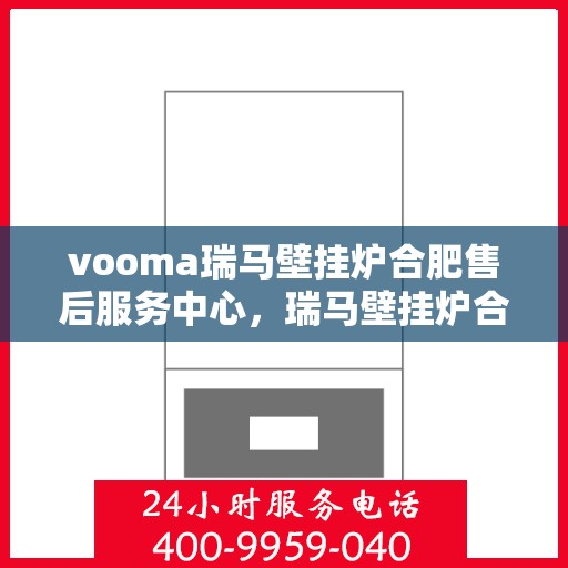 vooma瑞马壁挂炉合肥售后服务中心，瑞马壁挂炉合肥售后服务中心，专业维修，贴心服务