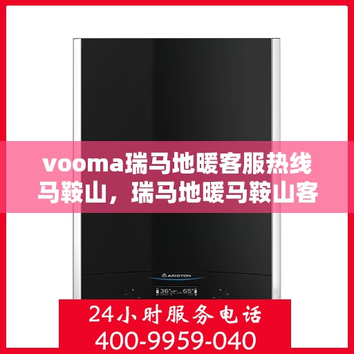 vooma瑞马地暖客服热线马鞍山，瑞马地暖马鞍山客服热线，专业解答您的地暖问题