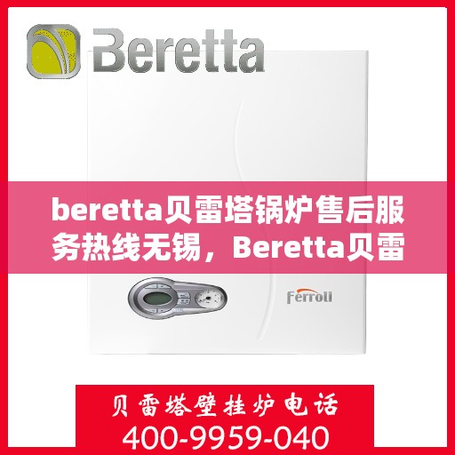 beretta贝雷塔锅炉售后服务热线无锡，Beretta贝雷塔锅炉无锡售后服务热线及专业维修支持