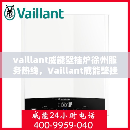 vaillant威能壁挂炉徐州服务热线，Vaillant威能壁挂炉徐州服务热线——专业维修与暖心服务