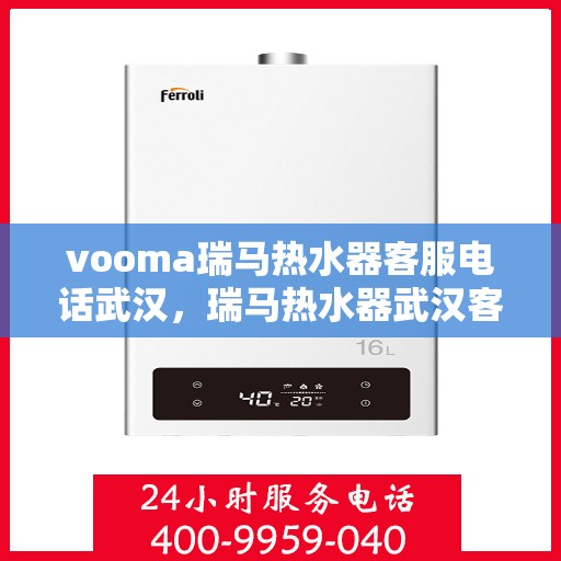 vooma瑞马热水器客服电话武汉，瑞马热水器武汉客服热线，专业解答，贴心服务