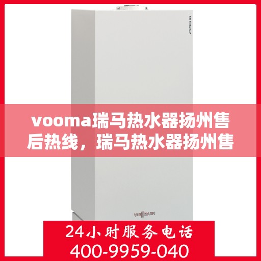 vooma瑞马热水器扬州售后热线，瑞马热水器扬州售后热线，专业服务，温暖您的生活