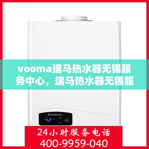 vooma瑞马热水器无锡服务中心，瑞马热水器无锡服务中心，专业维修与优质服务体验