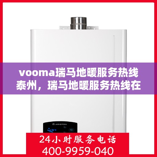 vooma瑞马地暖服务热线泰州，瑞马地暖服务热线在泰州，为您提供温暖的专业咨询与解决方案