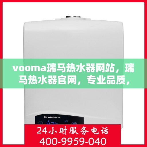 vooma瑞马热水器网站，瑞马热水器官网，专业品质，温暖您的生活