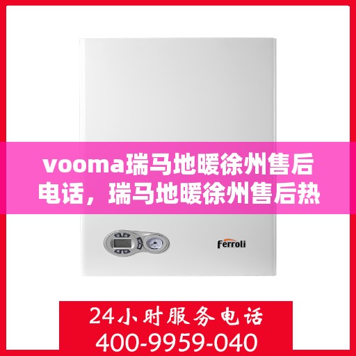 vooma瑞马地暖徐州售后电话，瑞马地暖徐州售后热线及专业服务团队支持