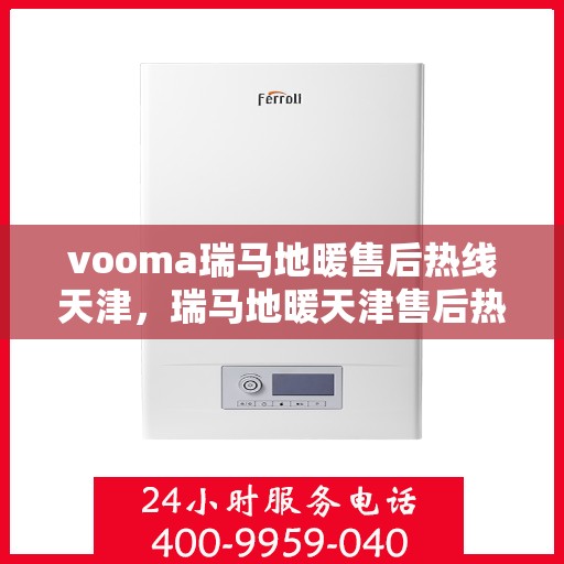 vooma瑞马地暖售后热线天津，瑞马地暖天津售后热线，专业解决您的地暖问题