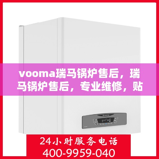 vooma瑞马锅炉售后，瑞马锅炉售后，专业维修，贴心服务