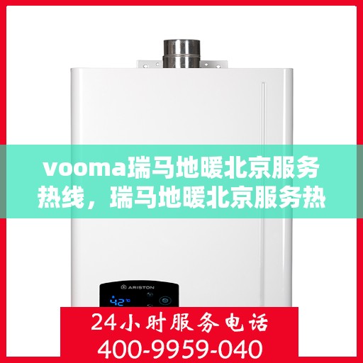 vooma瑞马地暖北京服务热线，瑞马地暖北京服务热线，专业温暖您的生活