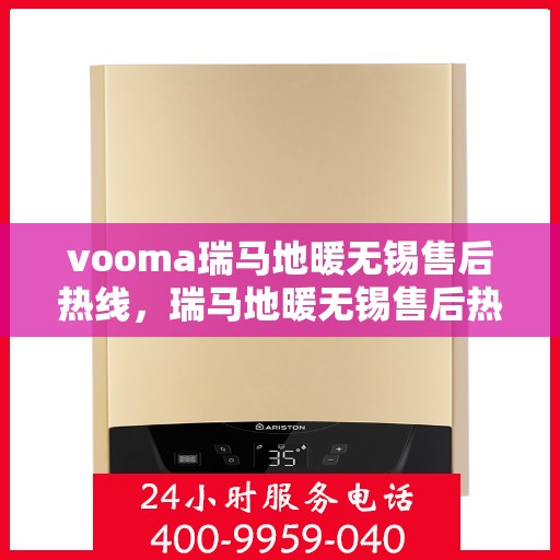 vooma瑞马地暖无锡售后热线，瑞马地暖无锡售后热线，专业快速解决您的地暖问题