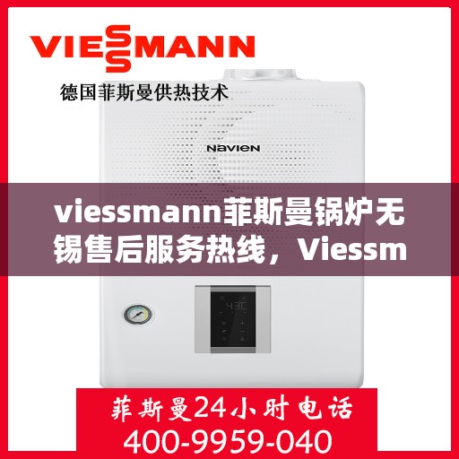 viessmann菲斯曼锅炉无锡售后服务热线，Viessmann菲斯曼锅炉无锡售后服务热线，专业团队为您提供贴心服务！