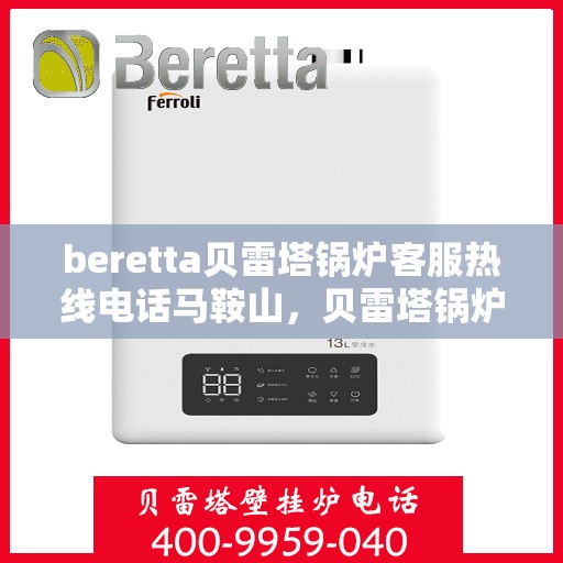 beretta贝雷塔锅炉客服热线电话马鞍山，贝雷塔锅炉马鞍山客服热线电话及售后支持服务