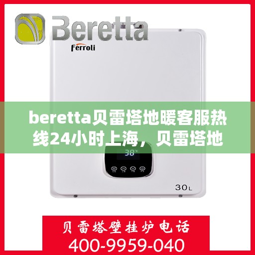 beretta贝雷塔地暖客服热线24小时上海，贝雷塔地暖上海24小时客服热线全攻略