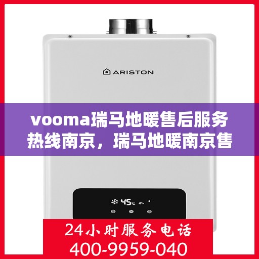 vooma瑞马地暖售后服务热线南京，瑞马地暖南京售后服务热线，专业解决您的地暖问题