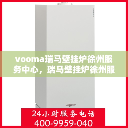 vooma瑞马壁挂炉徐州服务中心，瑞马壁挂炉徐州服务中心，专业维修，温暖您的家