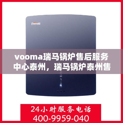 vooma瑞马锅炉售后服务中心泰州，瑞马锅炉泰州售后服务中心，专业维修，贴心服务