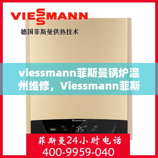viessmann菲斯曼锅炉温州维修，Viessmann菲斯曼锅炉温州专业维修服务